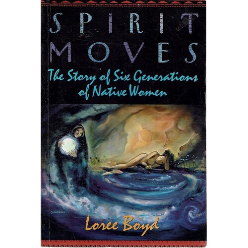 Spirit Moves. The Story Of Six Generations Of Native Women