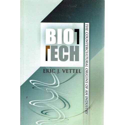 Biotech. The Countercultural Origins Of An Industry