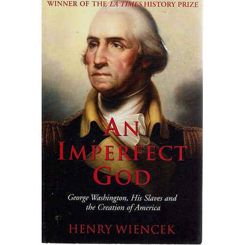An Imperfect God. George Washington, His Slaves And The Creation Of America