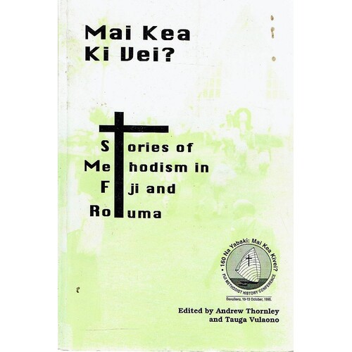 Mai Kea Ki Uei. Stories Of Methodism In Fiji And Rotuma