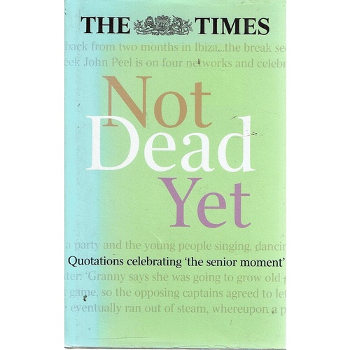 Not Dead Yet. Quotations Celebrating The Senior Moment