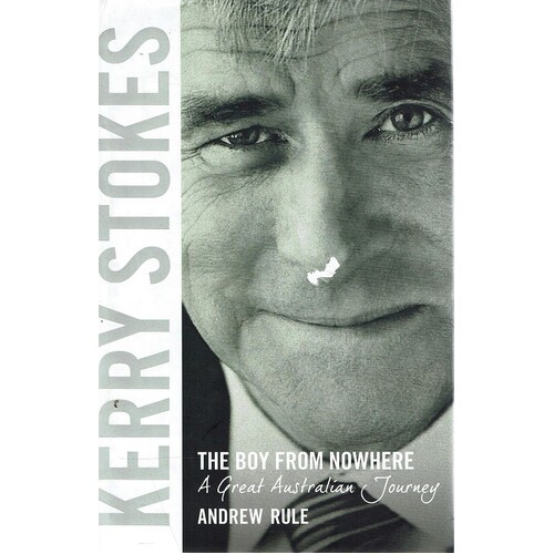 Kerry Stokes. The Boy From Nowhere. A Great Australian Journey