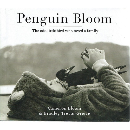 Penguin Bloom. The Odd Little Bird Who Saved a Family
