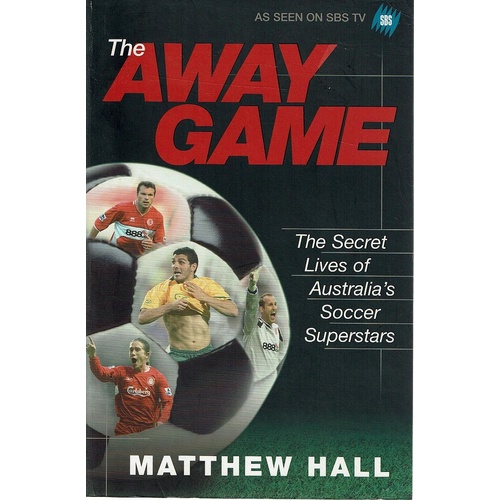 The Away Game. The Secret Lives Of Australia's Soccer Superstars
