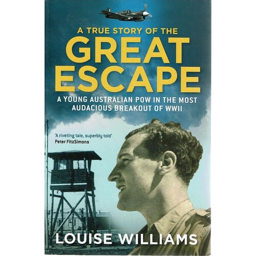 A True Story of the Great Escape. A Young Australian Pow in the Most Audacious Breakout of WWII