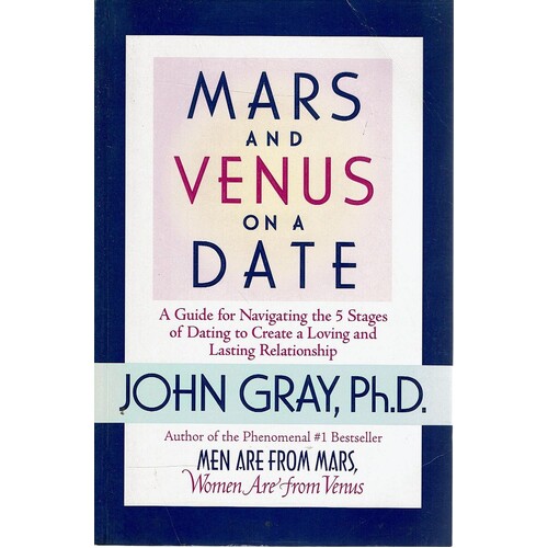 Mars And Venus On A Date. A Guide For Navigating The 5 Stages Of Dating To Create A Loving And Lasting Relationship