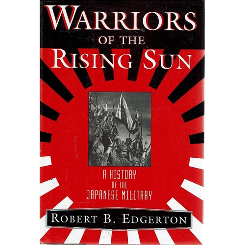 Warriors Of The Rising Sun. A History Of The Japanese Military