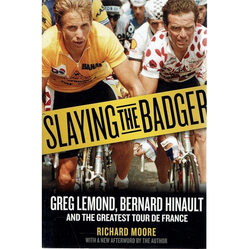 Slaying The Badger. Greg Lemond, Bernard Hinault And The Greatest Tour De France