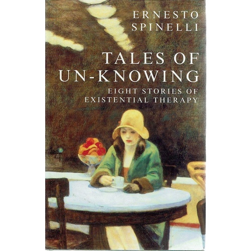 Tales of Un Knowing. Therapeutic Encounters from an Existential Perspective