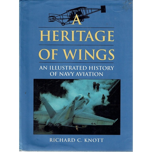 A Heritage Of Wings. An Illustrated History Of Navy Aviation