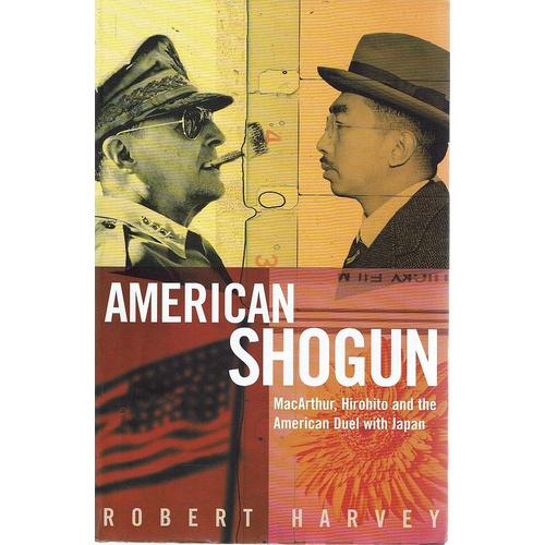 American Shogun. MacArthur, Hirohito And The American Duel With Japan
