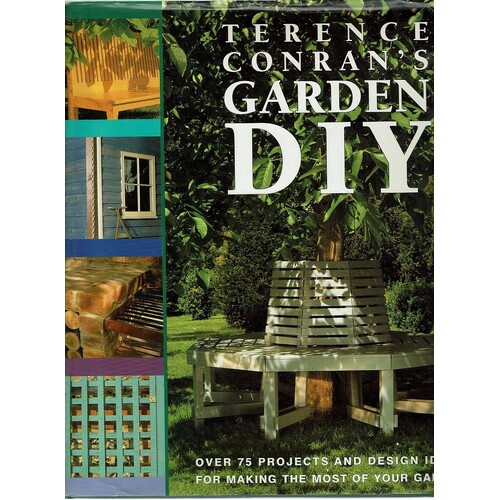 Terence Conran's Garden DIY Over 75 Projects And Design Ideas For Making The Most Of Your Garden