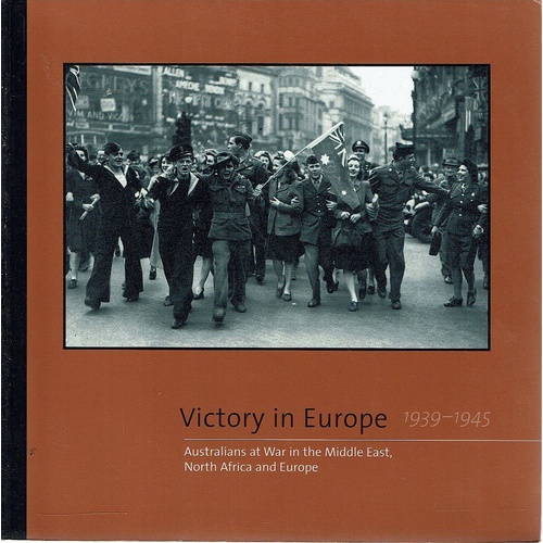Victory In Europe 1939-1945. Australians At War In The Middle East, North Africa And Europe