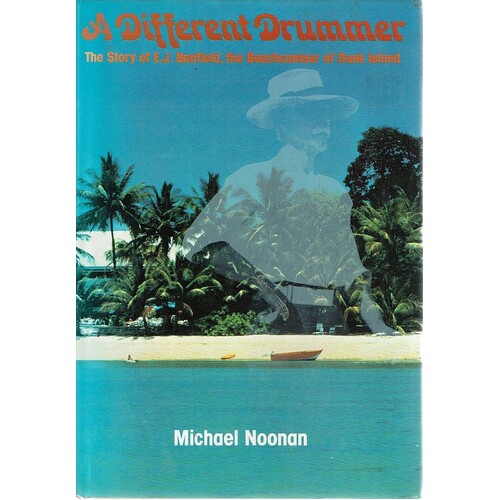 A Different Drummer. The Story Of E.J. Banfield, The Beachcomber Of Dunk Island