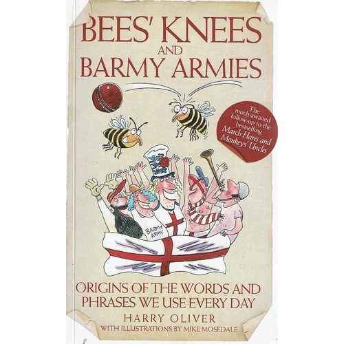 Bees Knees And Barmy Armies. Origins Of The Words And Phrases We Use Every Day