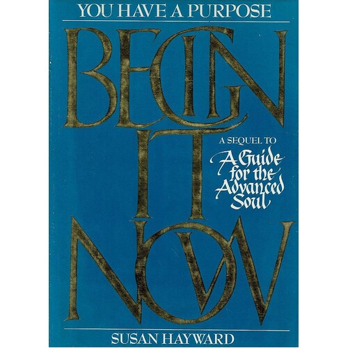 Begin It Now. A Sequel To A Guide For The Advanced Soul