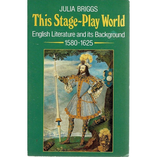 This Stage Play World. English Literature And Its Background 1580-1625