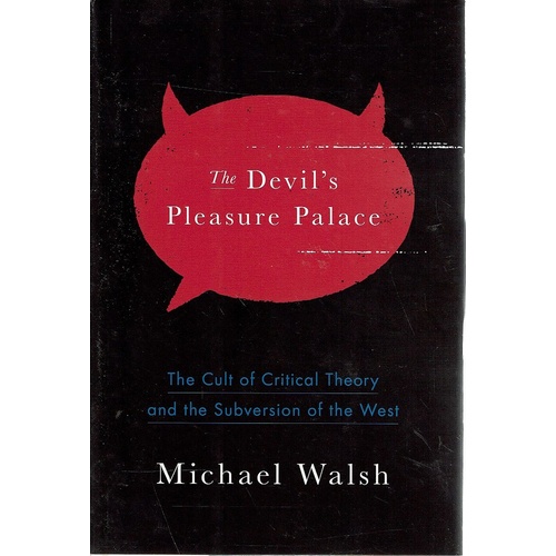 The Devil's Pleasure Palace. The Cult of Critical Theory and the Subversion of the West