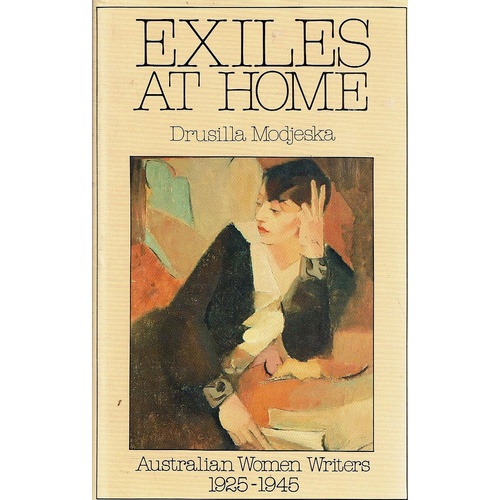 Exiles At Home. Australian Women Writers 1925 - 1945