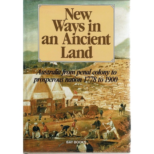 New Ways In An Ancient Land. Australia From Penal Colony Prosperous Nation 1778 To 1900
