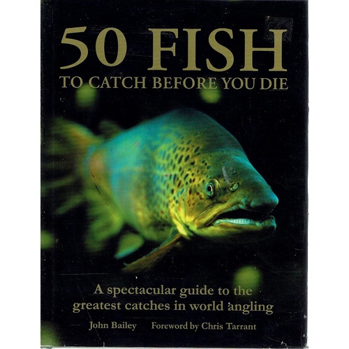 50 Fish To Catch Before You Die. A Spectacular Guide To The Greatest Catches In World Angling