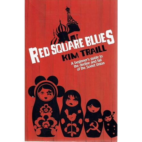 Red Square Blues. A Beginner's Guide To The Decline And Fall Of The Soviet Union.