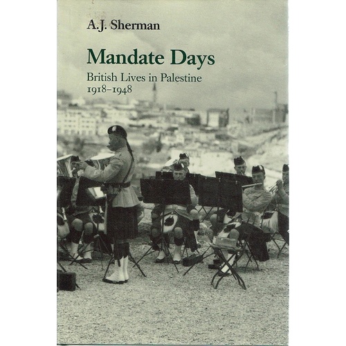 Mandate Days. British Lives In Palestine 1918-1948