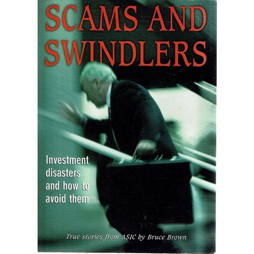 Scams And Swindlers. Investment Disasters And How To Avoid Them
