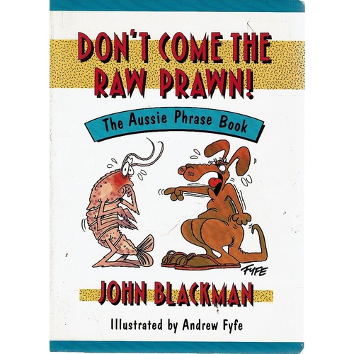 Don't Come The Raw Prawn. The Aussie Phrase Book