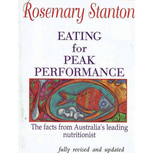 Eating For Peak Performance. The Facts From Australia's Leading Nutritionist