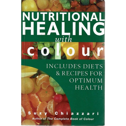 Nutritional Healing With Colour. Includes Diets & Recipes For Optimum Health