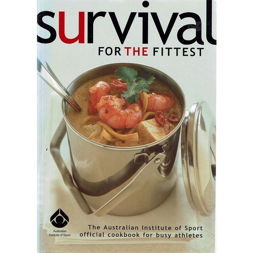 Survival for the Fittest. The Australian Institute of Sport Official Cookbook for Busy Athletes