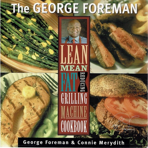 The George Foreman Lean Mean Fat Reducing Grilling Machine Cookbook.
