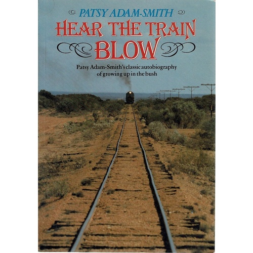 Hear The Train Blow. Patsy Adam-Smith's Classic Autobiography Of Growing Up In The Bush