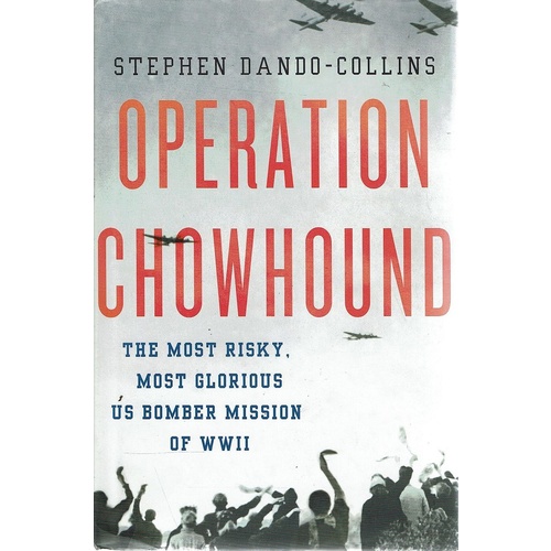 Operation Chowhound. The Most Risky, Most Glorious US Bomber Mission Of WWII