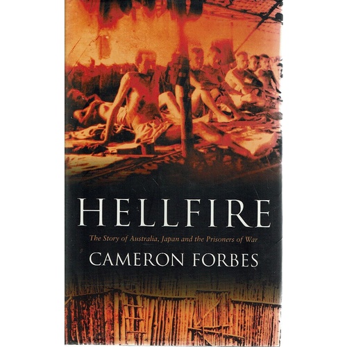 Hellfire. The Story Of Australia, Japan And The Prisoners Of War.