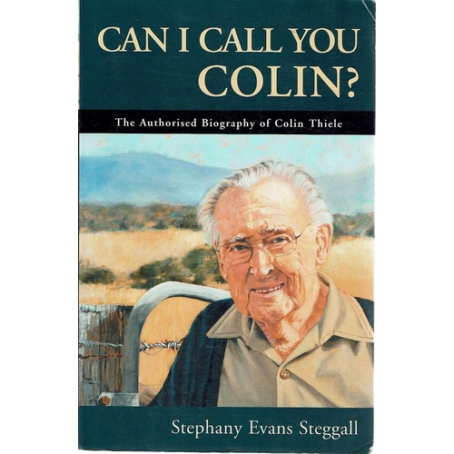 Can I Call You Colin. The Authorised Biography Of Colin Thiele