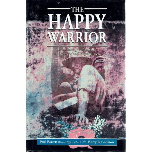 The Happy Warrior. An Anthology Of Australian And New Zealand Military Poetry