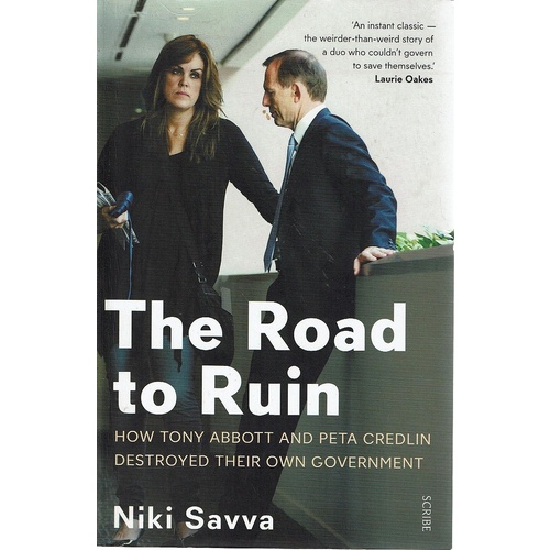 The Road To Ruin. How Tony Abbott And Peta Credlin Destroyed Their Own Government