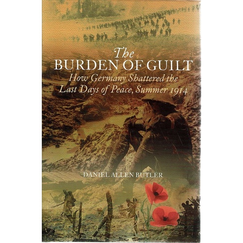 The Burden Of Guilt. How Germany Shattered The Last Days Of Peace, Summer 1914