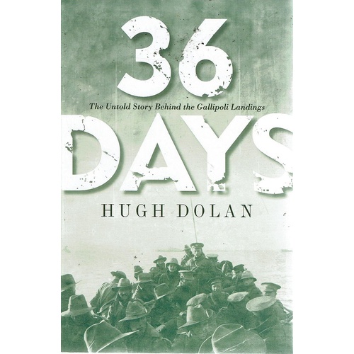 36 Days. The Untold Story Behind The Gallipoli Landings