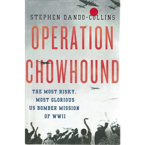 Operation Chowhound. The Most Risky, Most Glorious US Bomber Mission Of WWII