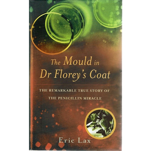 The Mould In Dr. Florey's Coat. The Remarkable True Story Of The Penicillin Miracle