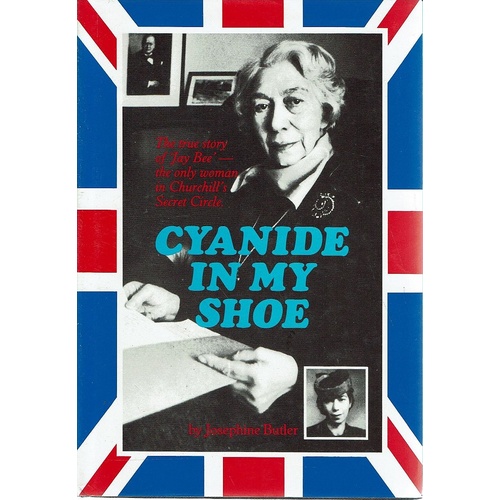 Cyanide In My Shoe. The True Story Of 'Jay Bee - The Only Woman In Churchill's Secret Circle