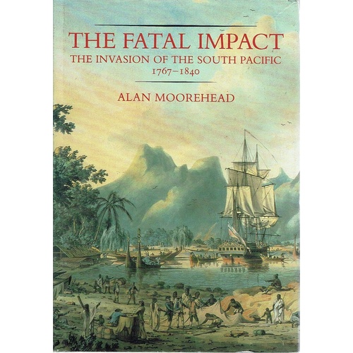 The Fatal Impact. The Invasion Of The South Pacific 1767-1840