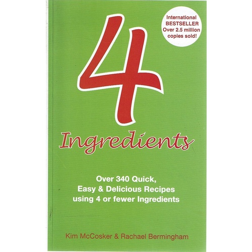4 Ingredients. Over 340 Quick, Easy And Delicious Recipes Using 4 Or Less Ingredients