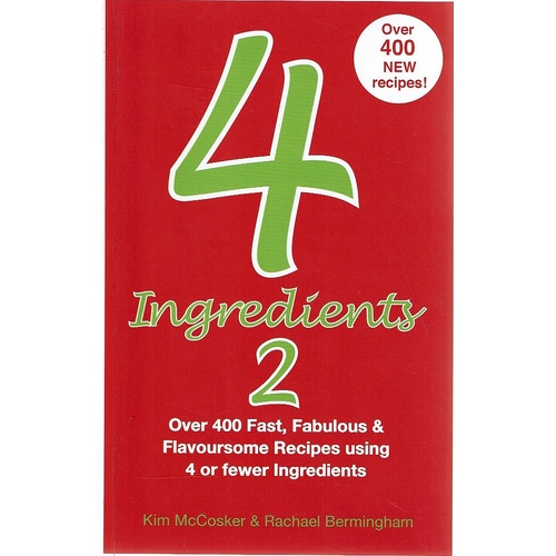 4 Ingredients 2. Over 400 Fast, Fabulous And Flavoursome Recipes Using 4 Or Fewer Ingredients