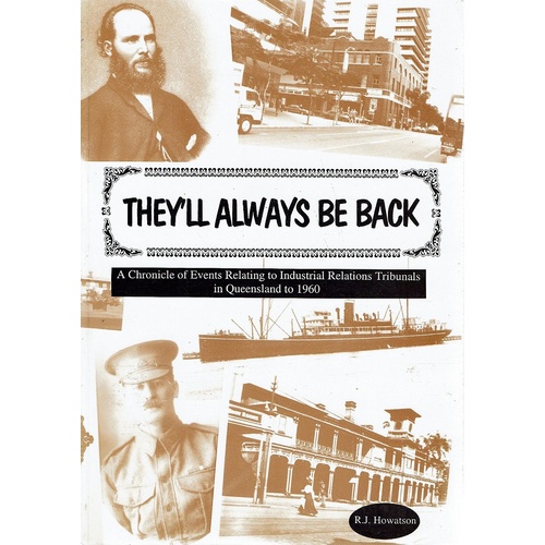 They'll Always Be Back. A Chronicle Of Events Relating To Industrial Relations Tribunals In Queensland