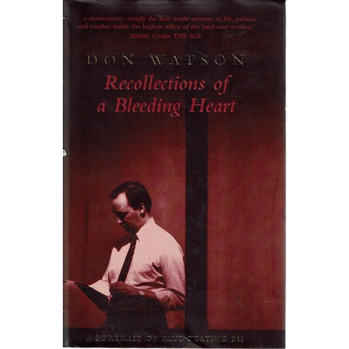 Recollections Of A Bleeding Heart. A Portrait Of Paul Keating.