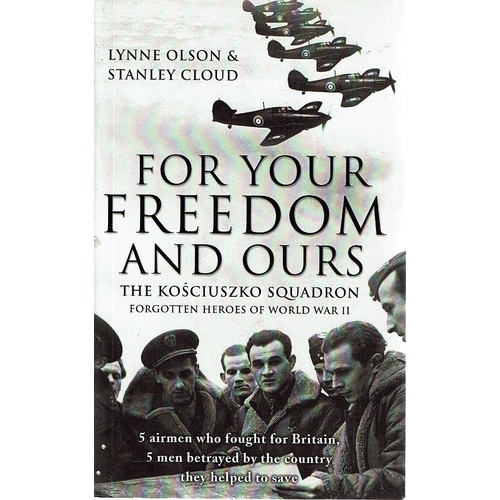 For Your Freedom and Ours. The Kosciuszko Squadron - Forgotten Heroes of World War II